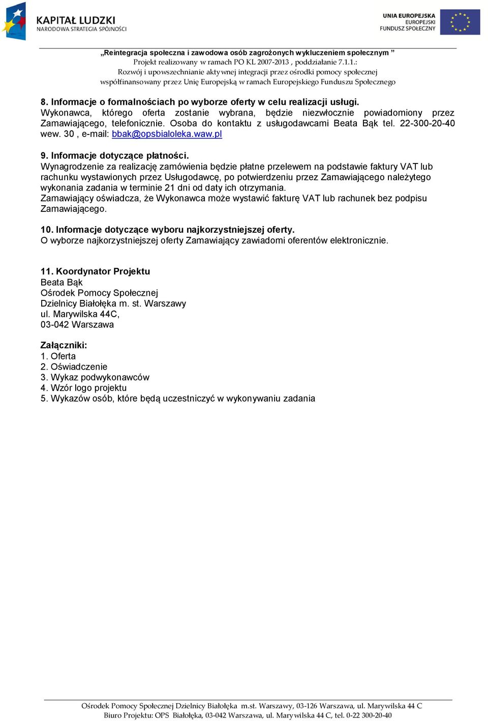 Wynagrodzenie za realizację zamówienia będzie płatne przelewem na podstawie faktury VAT lub rachunku wystawionych przez Usługodawcę, po potwierdzeniu przez Zamawiającego należytego wykonania zadania