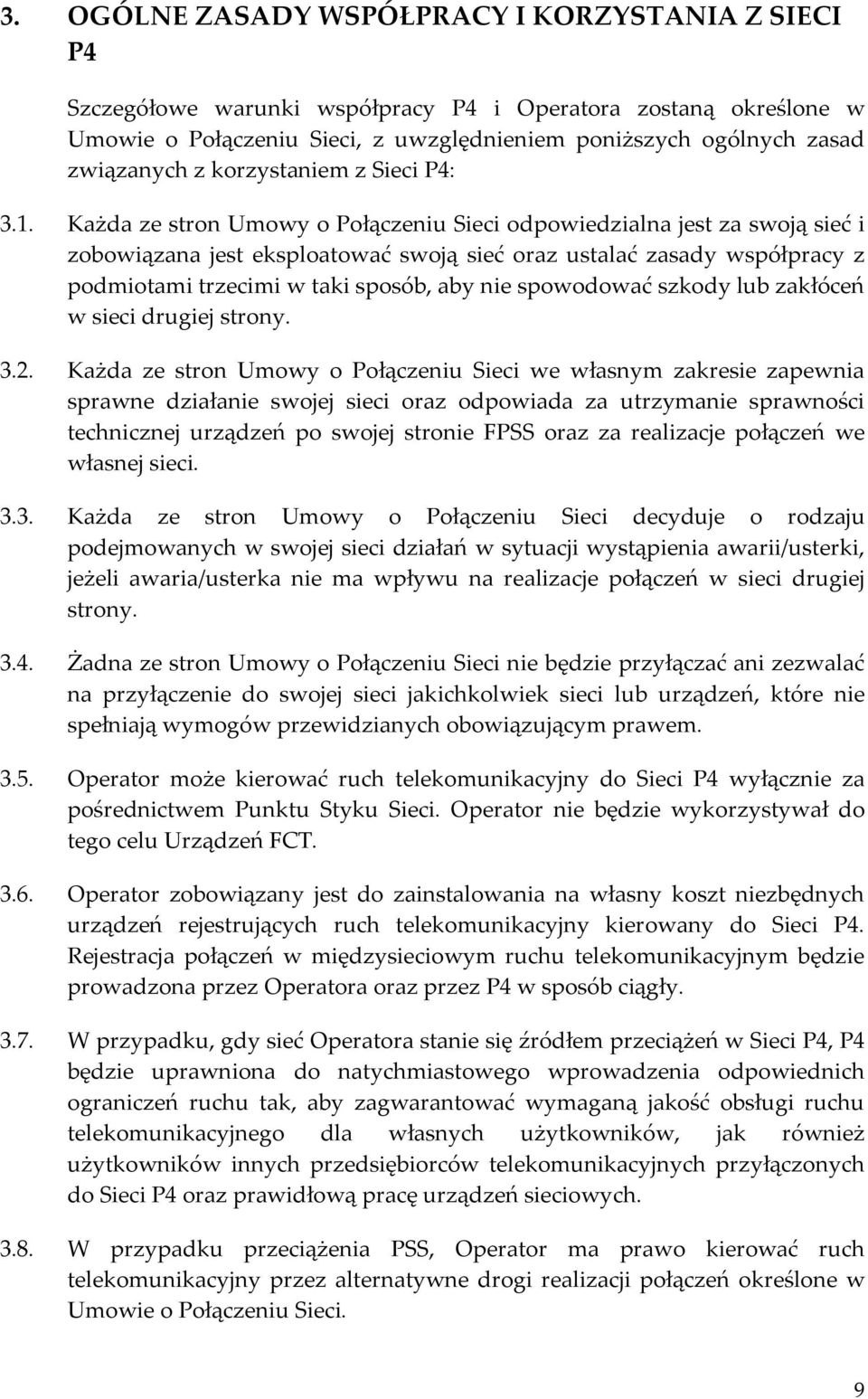 Każda ze stron Umowy o Połączeniu Sieci odpowiedzialna jest za swoją sieć i zobowiązana jest eksploatować swoją sieć oraz ustalać zasady współpracy z podmiotami trzecimi w taki sposób, aby nie