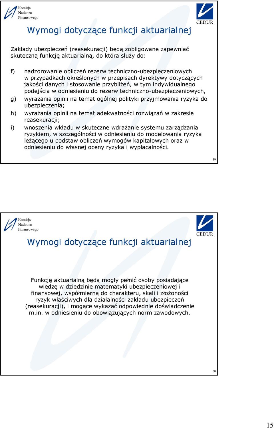techniczno-ubezpieczeniowych, g) wyraŝania opinii na temat ogólnej polityki przyjmowania ryzyka do ubezpieczenia; h) wyraŝania opinii na temat adekwatności rozwiązań w zakresie reasekuracji; i)
