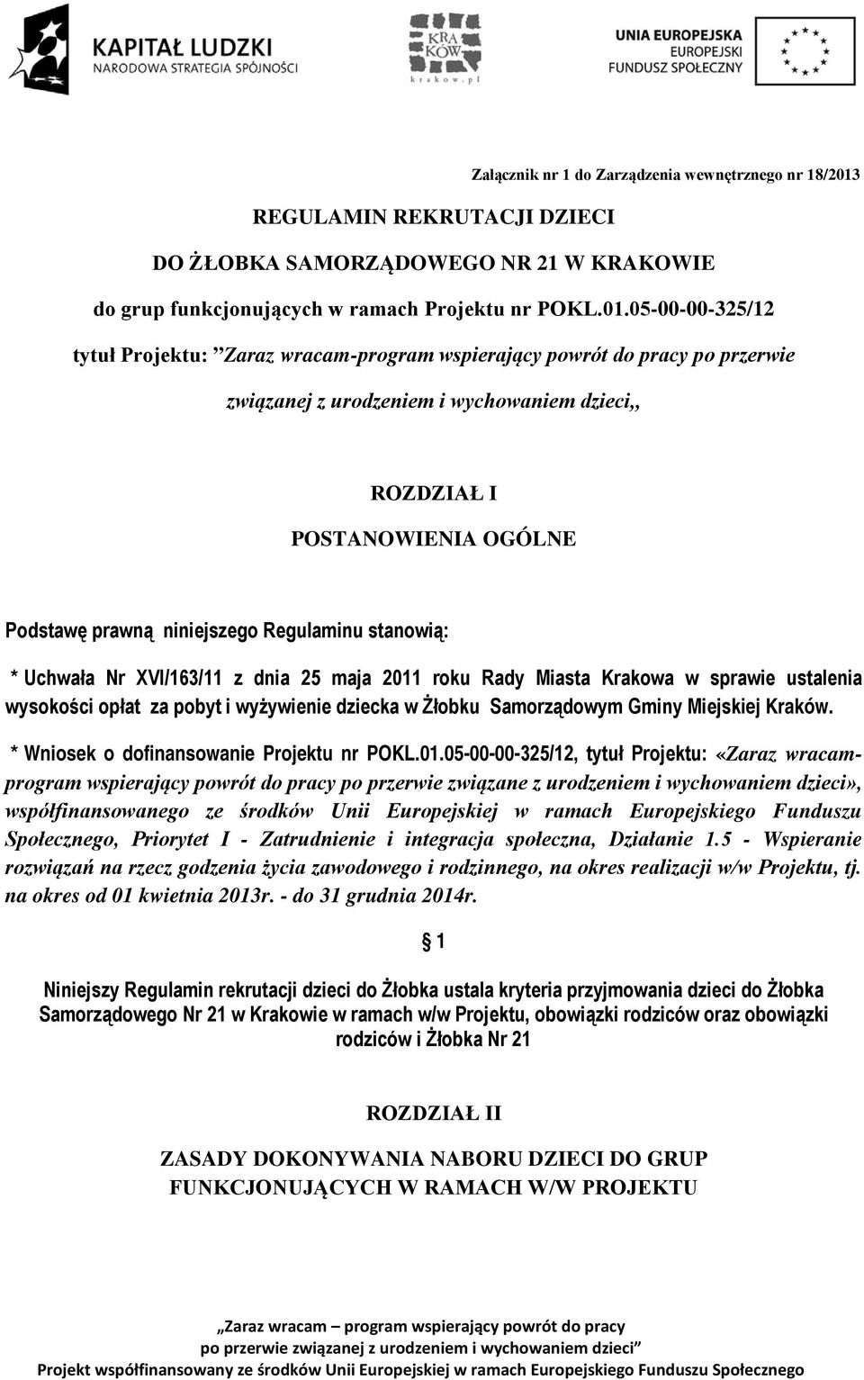 05-00-00-325/12 tytuł Projektu: Zaraz wracam-program wspierający powrót do pracy po przerwie związanej z urodzeniem i wychowaniem dzieci ROZDZIAŁ I POSTANOWIENIA OGÓLNE Podstawę prawną niniejszego