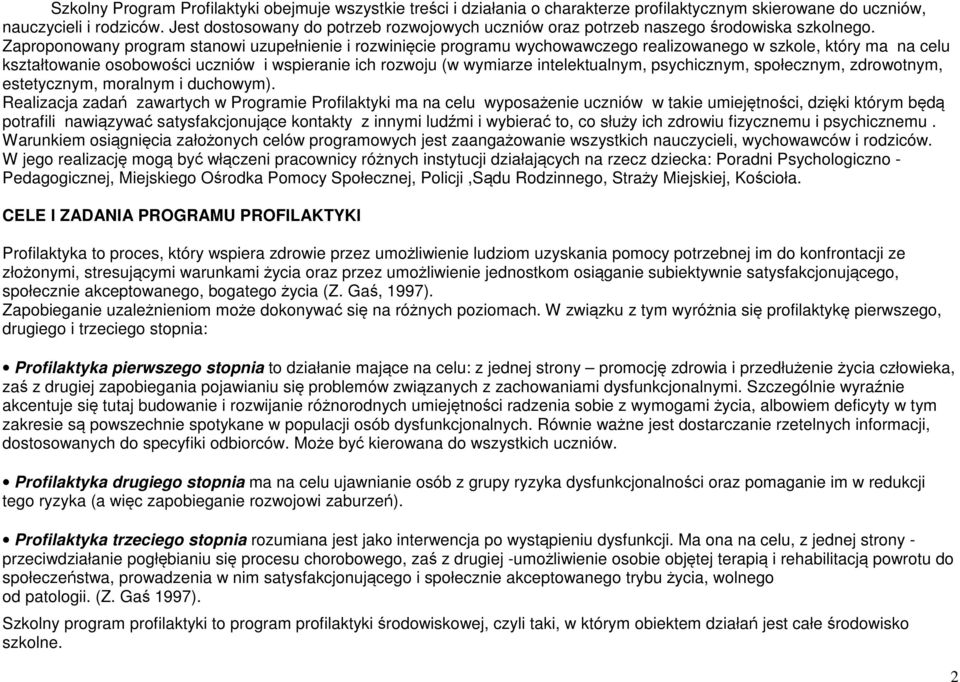 Zaproponowany program stanowi uzupełnienie i rozwinięcie programu wychowawczego realizowanego w szkole, który ma na celu kształtowanie osobowości uczniów i wspieranie ich rozwoju (w wymiarze