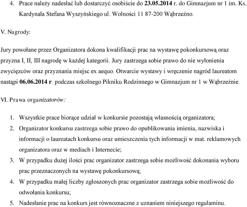 Jury zastrzega sobie prawo do nie wyłonienia zwycięzców oraz przyznania miejsc ex aequo. Otwarcie wystawy i wręczenie nagród laureatom nastąpi 06.06.2014 r.