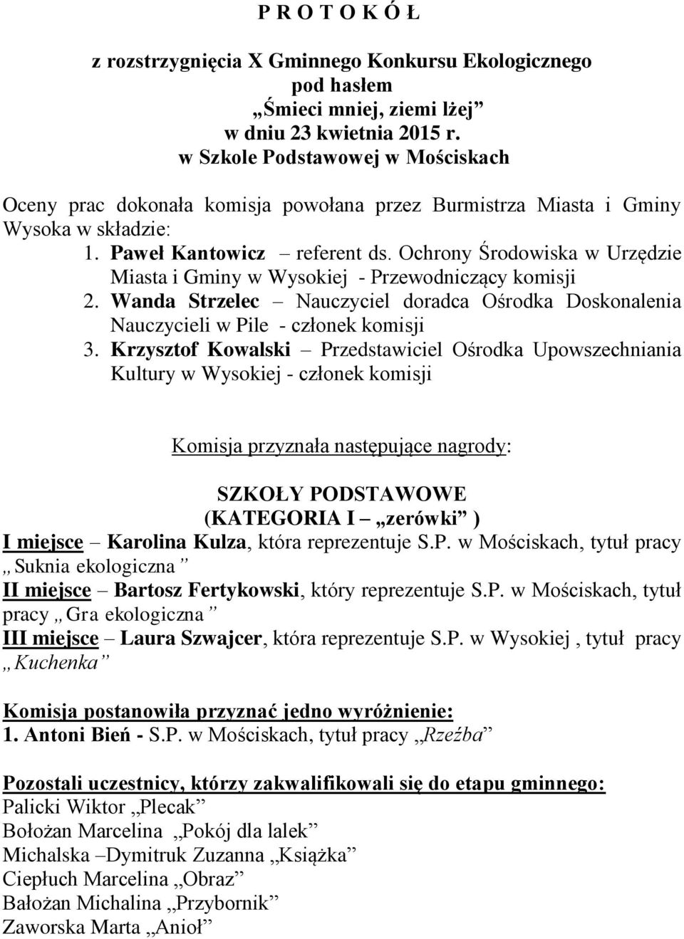 Ochrony Środowiska w Urzędzie Miasta i Gminy w Wysokiej - Przewodniczący komisji 2. Wanda Strzelec Nauczyciel doradca Ośrodka Doskonalenia Nauczycieli w Pile - członek komisji 3.