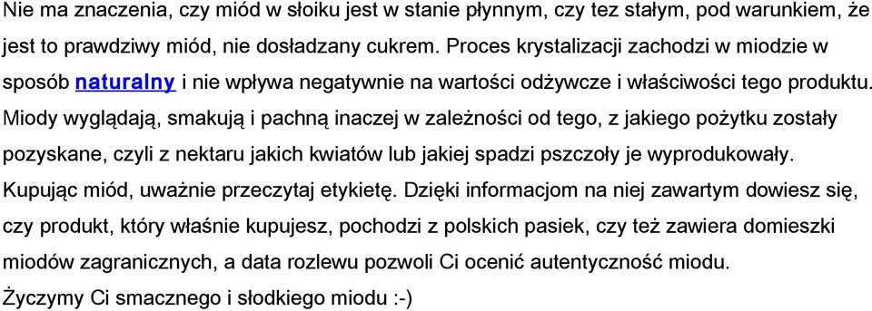 Miody wyglądają, smakują i pachną inaczej w zależności od tego, z jakiego pożytku zostały pozyskane, czyli z nektaru jakich kwiatów lub jakiej spadzi pszczoły je wyprodukowały.