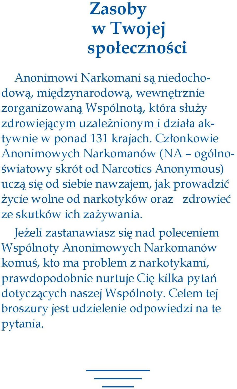 Członkowie Anonimowych Narkomanów (NA ogólnoświatowy skrót od Narcotics Anonymous) uczą się od siebie nawzajem, jak prowadzić życie wolne od narkotyków oraz