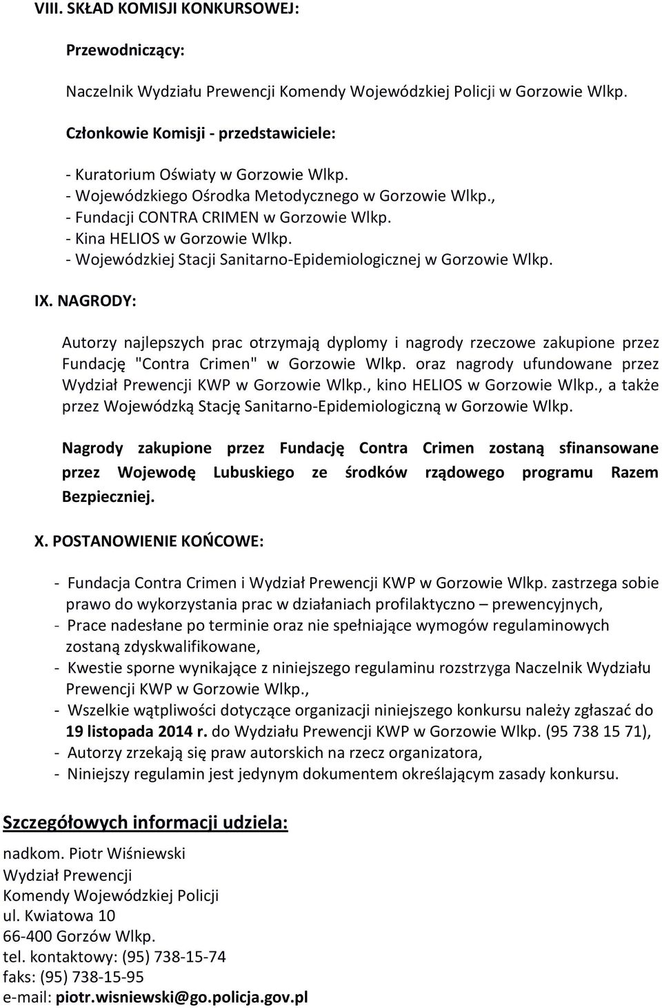 NAGRODY: Autorzy najlepszych prac otrzymają dyplomy i nagrody rzeczowe zakupione przez Fundację "Contra Crimen" w Gorzowie Wlkp. oraz nagrody ufundowane przez Wydział Prewencji KWP w Gorzowie Wlkp.