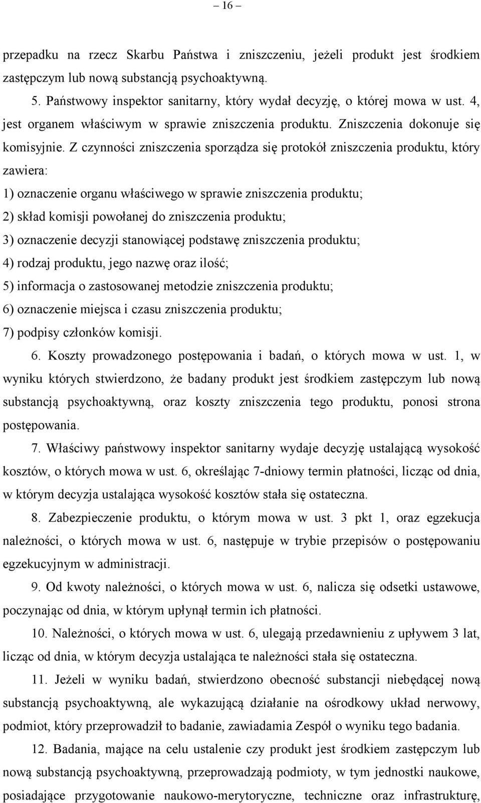 Z czynności zniszczenia sporządza się protokół zniszczenia produktu, który zawiera: 1) oznaczenie organu właściwego w sprawie zniszczenia produktu; 2) skład komisji powołanej do zniszczenia produktu;
