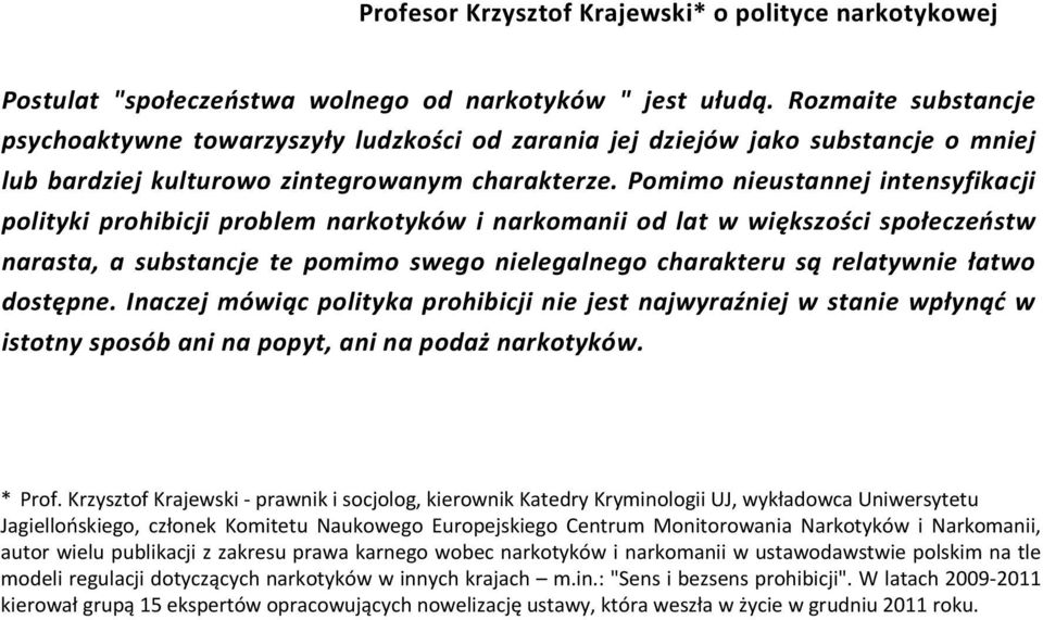 Pomimo nieustannej intensyfikacji polityki prohibicji problem narkotyków i narkomanii od lat w większości społeczeństw narasta, a substancje te pomimo swego nielegalnego charakteru są relatywnie