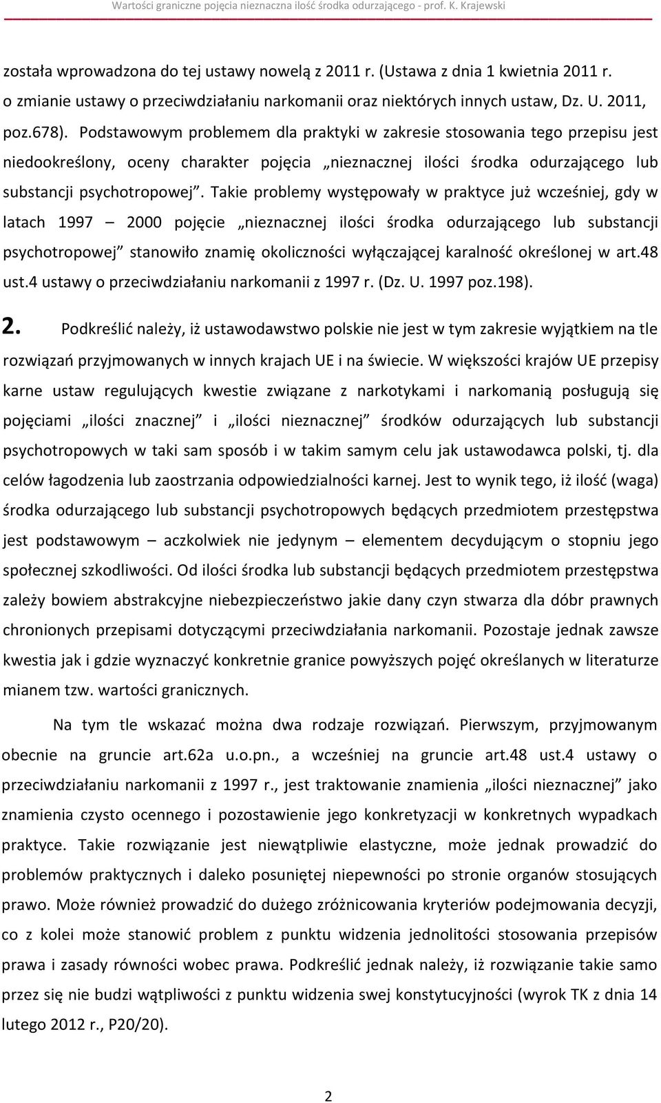 Takie problemy występowały w praktyce już wcześniej, gdy w latach 1997 2000 pojęcie nieznacznej ilości środka odurzającego lub substancji psychotropowej stanowiło znamię okoliczności wyłączającej