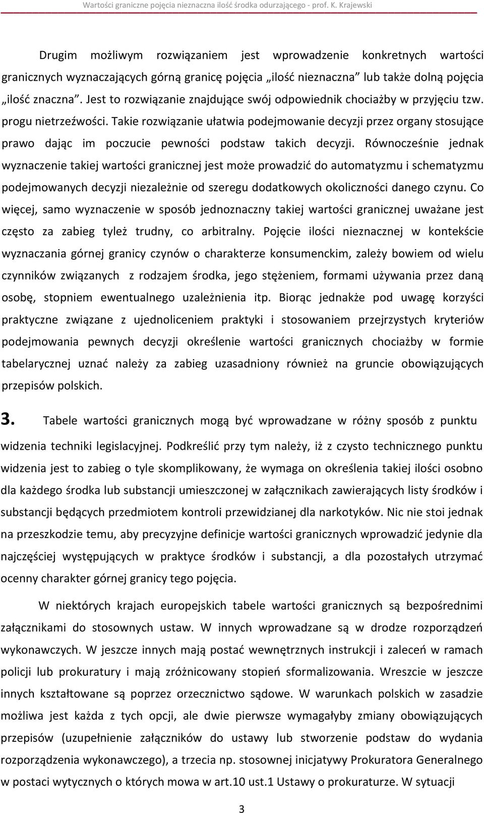 Jest to rozwiązanie znajdujące swój odpowiednik chociażby w przyjęciu tzw. progu nietrzeźwości.