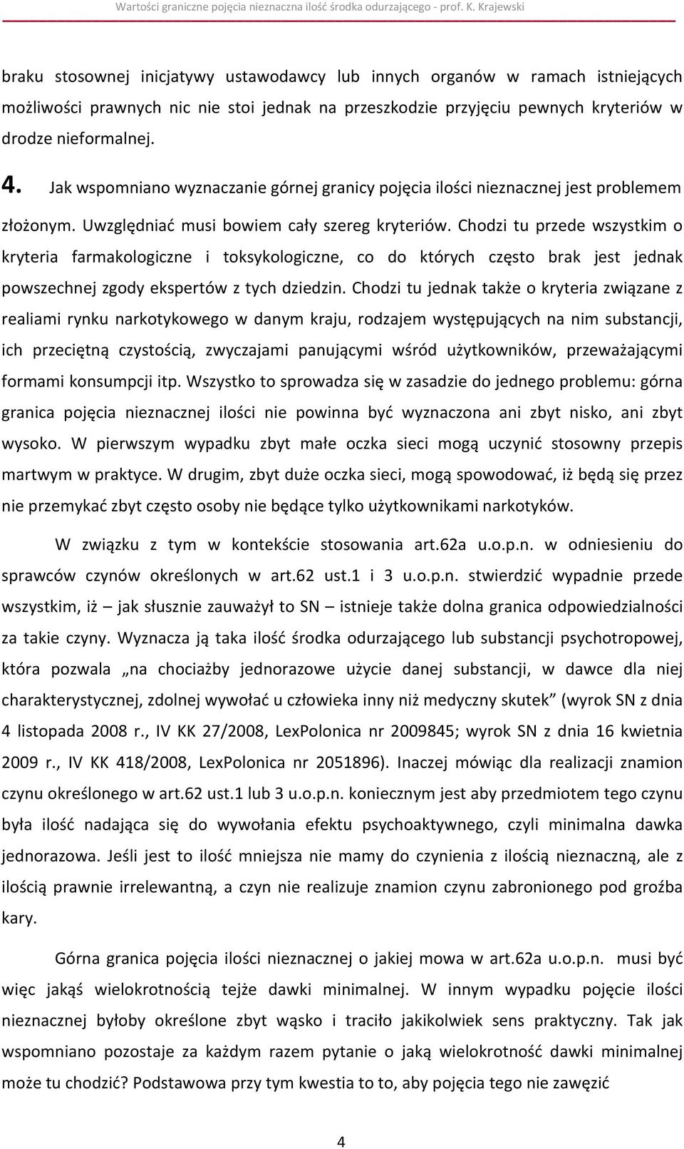 Chodzi tu przede wszystkim o kryteria farmakologiczne i toksykologiczne, co do których często brak jest jednak powszechnej zgody ekspertów z tych dziedzin.