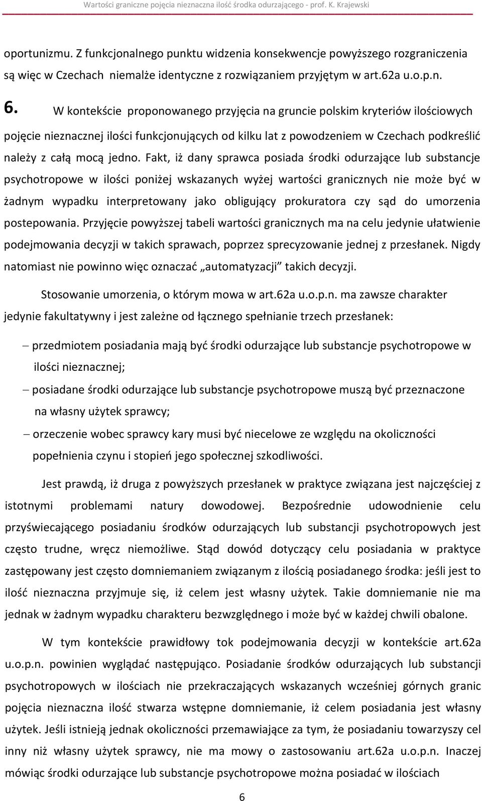 Fakt, iż dany sprawca posiada środki odurzające lub substancje psychotropowe w ilości poniżej wskazanych wyżej wartości granicznych nie może być w żadnym wypadku interpretowany jako obligujący