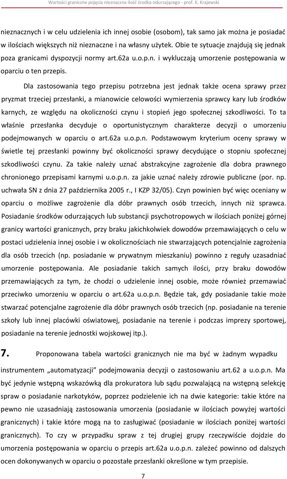 Dla zastosowania tego przepisu potrzebna jest jednak także ocena sprawy przez pryzmat trzeciej przesłanki, a mianowicie celowości wymierzenia sprawcy kary lub środków karnych, ze względu na