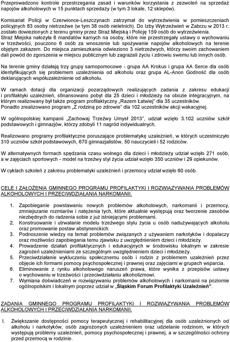 zostało dowiezionych z terenu gminy przez Straż Miejską i Policję 159 osób do wytrzeźwienia.