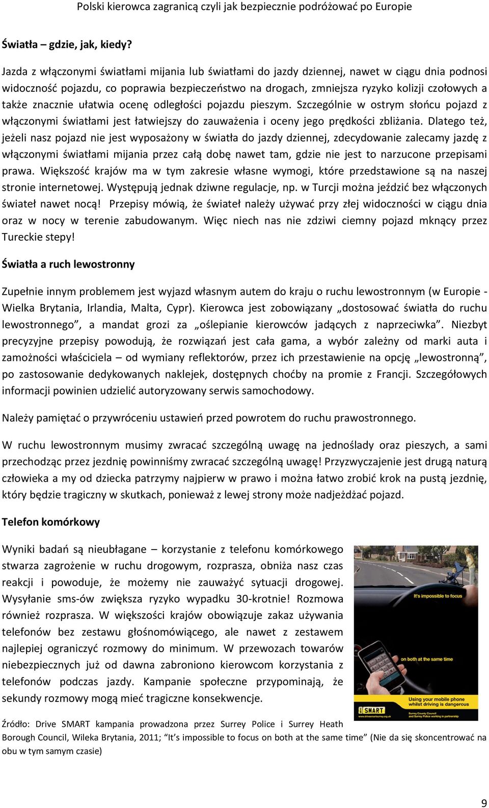 znacznie ułatwia ocenę odległości pojazdu pieszym. Szczególnie w ostrym słońcu pojazd z włączonymi światłami jest łatwiejszy do zauważenia i oceny jego prędkości zbliżania.