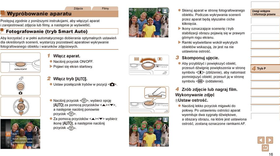 warunków zdjęciowych. 1 Włącz aparat. Naciśnij przycisk N/FF. Pojawi się ekran startowy. 2 Włącz tryb [ ]. Ustaw przełącznik trybów w pozycji <4>.