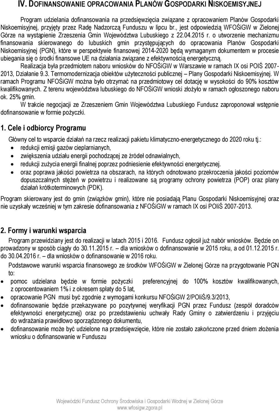 o utworzenie mechanizmu finansowania skierowanego do lubuskich gmin przystępujących do opracowania Planów Gospodarki Niskoemisyjnej (PGN), które w perspektywie finansowej 2014-2020 będą wymaganym