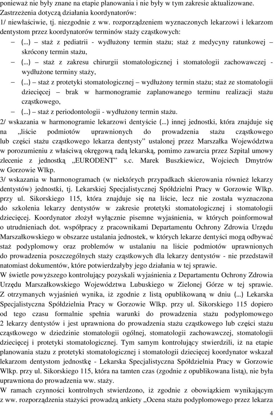 stażu, ( ) staż z zakresu chirurgii stomatologicznej i stomatologii zachowawczej - wydłużone terminy staży, ( ) staż z protetyki stomatologicznej wydłużony termin stażu; staż ze stomatologii