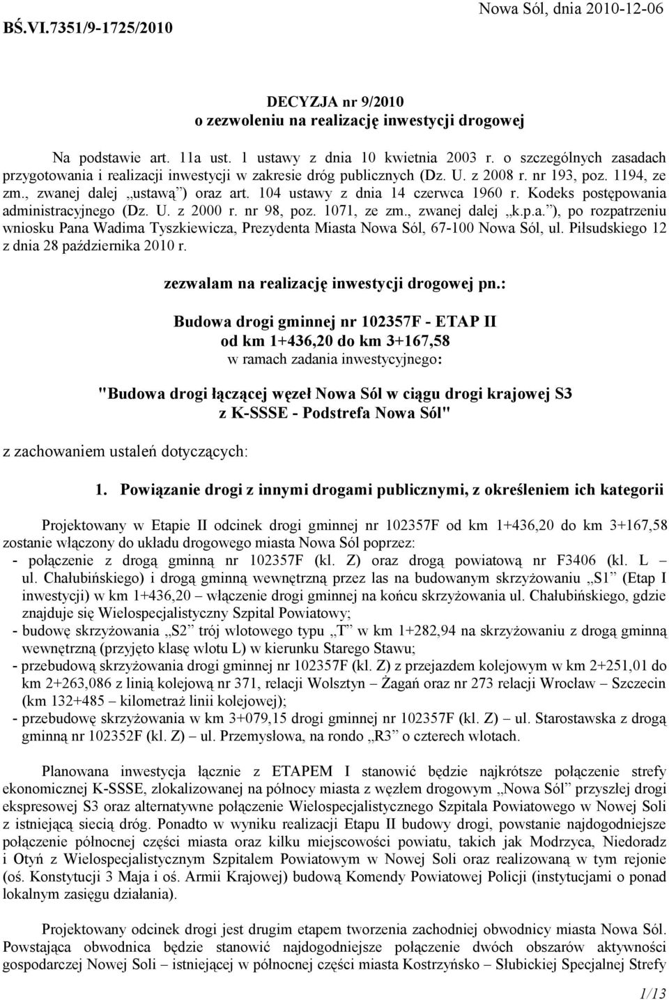 104 ustawy z dnia 14 czerwca 1960 r. Kodeks postępowania administracyjnego (Dz. U. z 2000 r. nr 98, poz. 1071, ze zm., zwanej dalej k.p.a. ), po rozpatrzeniu wniosku Pana Wadima Tyszkiewicza, Prezydenta Miasta Nowa Sól, 67-100 Nowa Sól, ul.