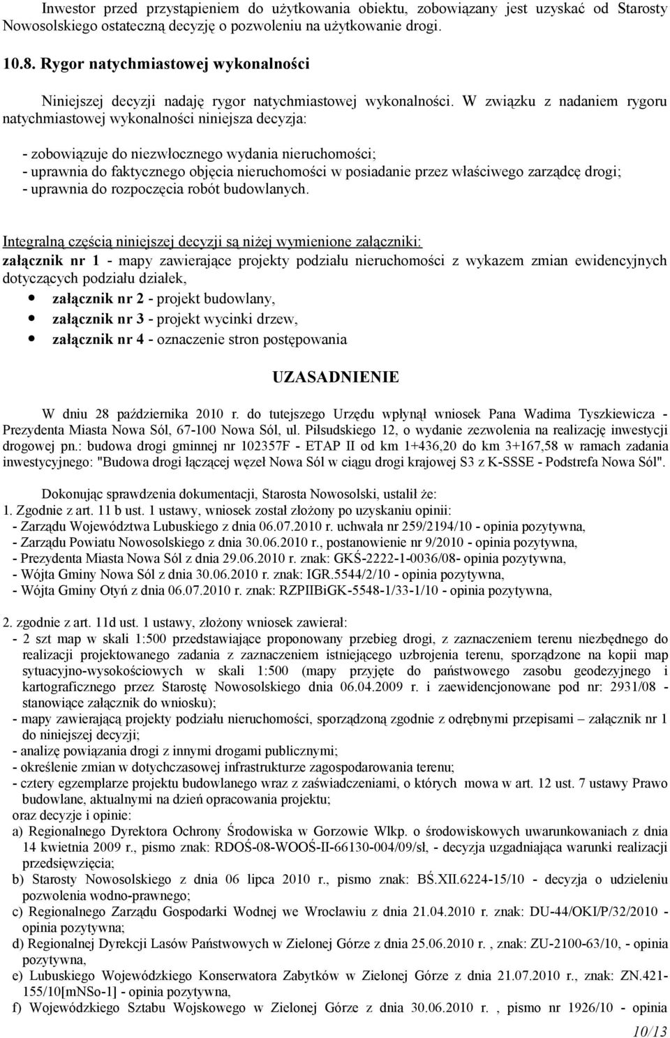 W związku z nadaniem rygoru natychmiastowej wykonalności niniejsza decyzja: - zobowiązuje do niezwłocznego wydania nieruchomości; - uprawnia do faktycznego objęcia nieruchomości w posiadanie przez