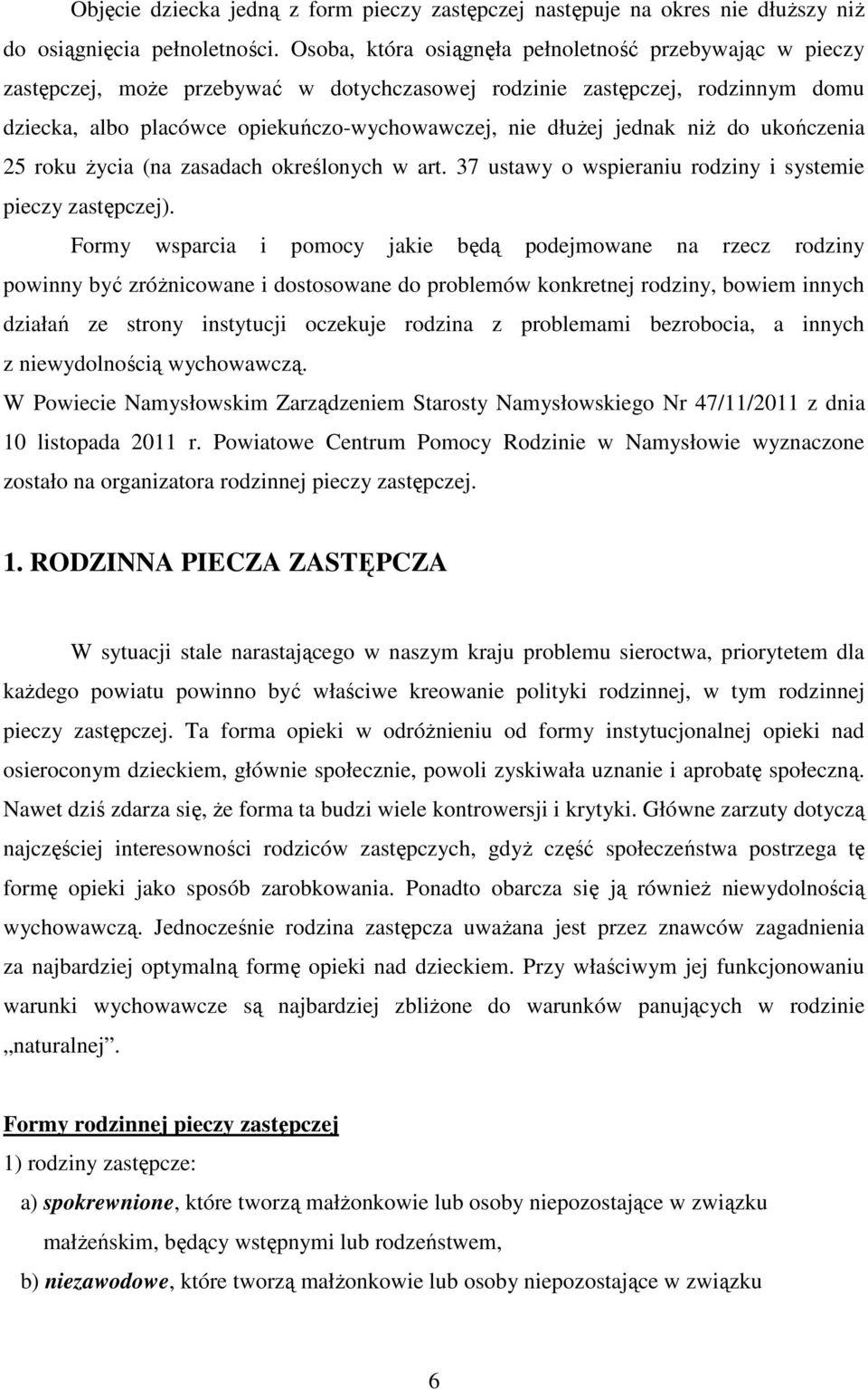 jednak niŝ do ukończenia 25 roku Ŝycia (na zasadach określonych w art. 37 ustawy o wspieraniu rodziny i systemie pieczy zastępczej).