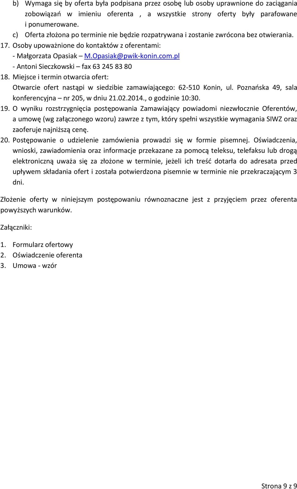 pl - Antoni Sieczkowski fax 63 245 83 80 18. Miejsce i termin otwarcia ofert: Otwarcie ofert nastąpi w siedzibie zamawiającego: 62-510 Konin, ul. Poznańska 49, sala konferencyjna nr 205, w dniu 21.02.