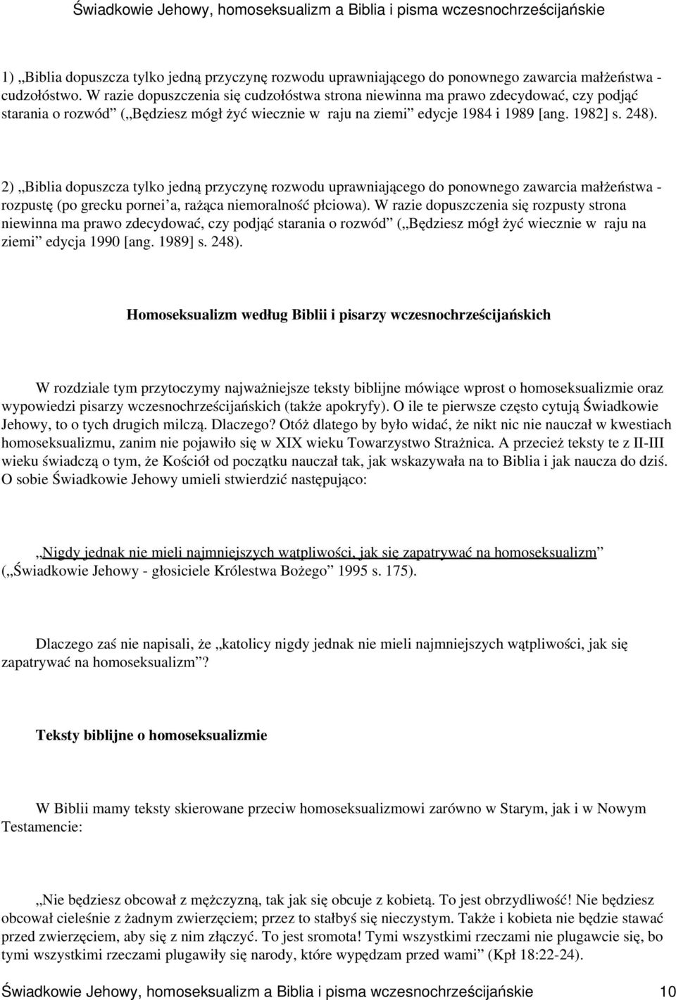 2) Biblia dopuszcza tylko jedną przyczynę rozwodu uprawniającego do ponownego zawarcia małżeństwa - rozpustę (po grecku pornei a, rażąca niemoralność płciowa).