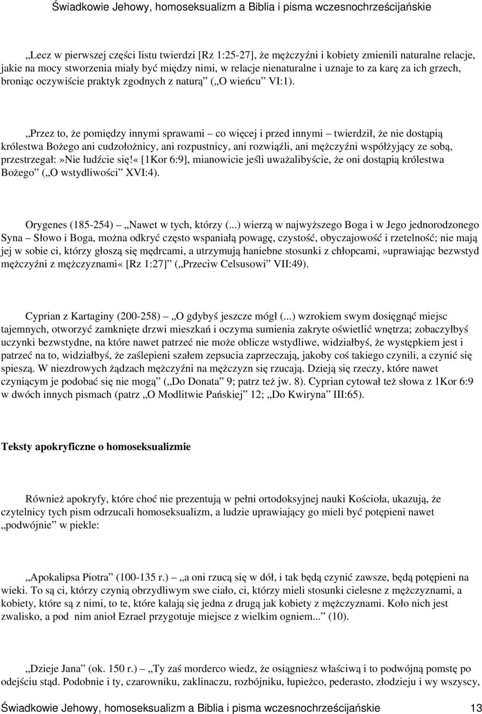 Przez to, że pomiędzy innymi sprawami co więcej i przed innymi twierdził, że nie dostąpią królestwa Bożego ani cudzołożnicy, ani rozpustnicy, ani rozwiąźli, ani mężczyźni współżyjący ze sobą,