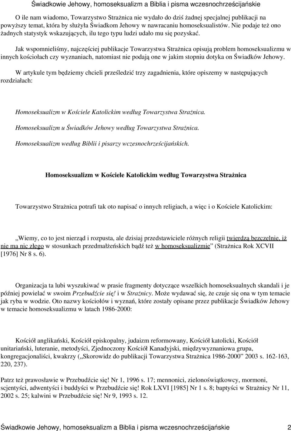 Jak wspomnieliśmy, najczęściej publikacje Towarzystwa Strażnica opisują problem homoseksualizmu w innych kościołach czy wyznaniach, natomiast nie podają one w jakim stopniu dotyka on Świadków Jehowy.