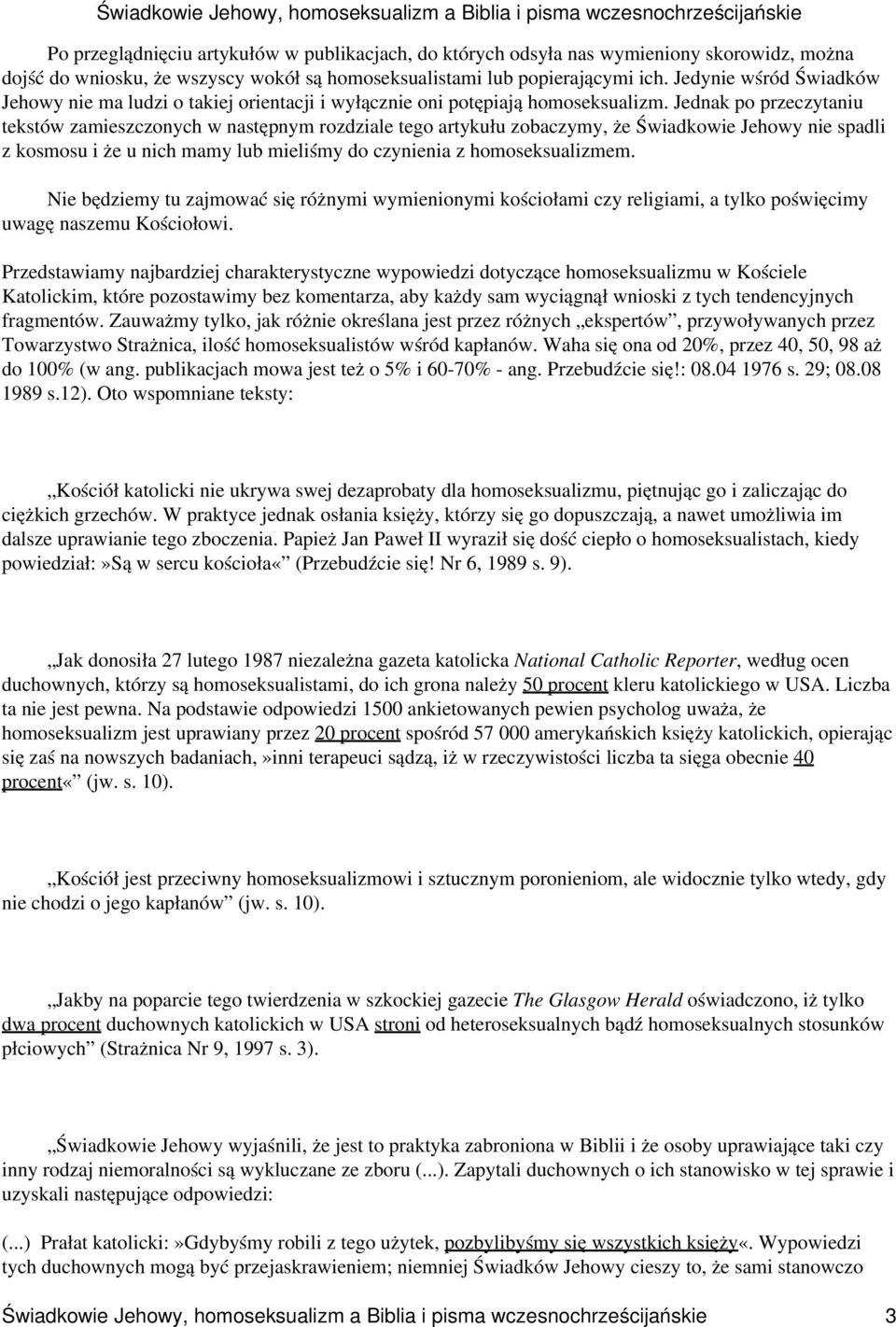 Jednak po przeczytaniu tekstów zamieszczonych w następnym rozdziale tego artykułu zobaczymy, że Świadkowie Jehowy nie spadli z kosmosu i że u nich mamy lub mieliśmy do czynienia z homoseksualizmem.