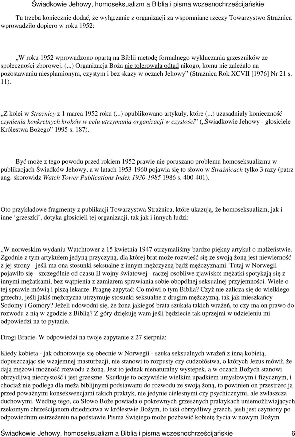 ..) Organizacja Boża nie tolerowała odtąd nikogo, komu nie zależało na pozostawaniu niesplamionym, czystym i bez skazy w oczach Jehowy (Strażnica Rok XCVII [1976] Nr 21 s. 11).