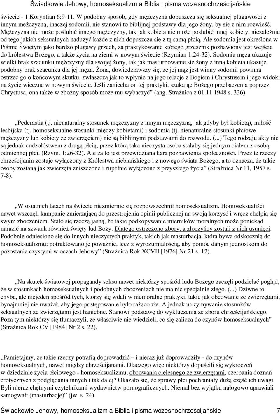 Mężczyzna nie może poślubić innego mężczyzny, tak jak kobieta nie może poslubić innej kobiety, niezależnie od tego jakich seksualnych nadużyć każde z nich dopuszcza się z tą samą płcią.