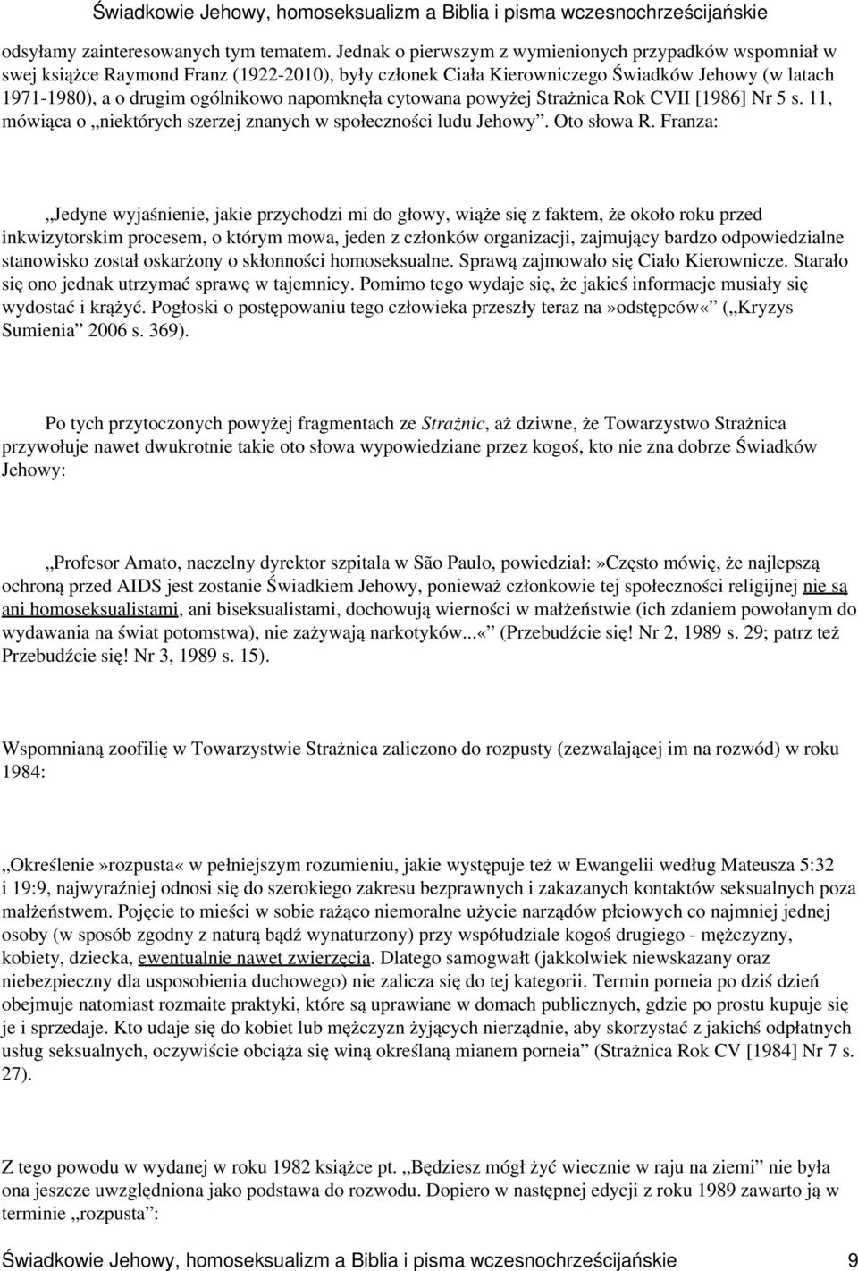 napomknęła cytowana powyżej Strażnica Rok CVII [1986] Nr 5 s. 11, mówiąca o niektórych szerzej znanych w społeczności ludu Jehowy. Oto słowa R.