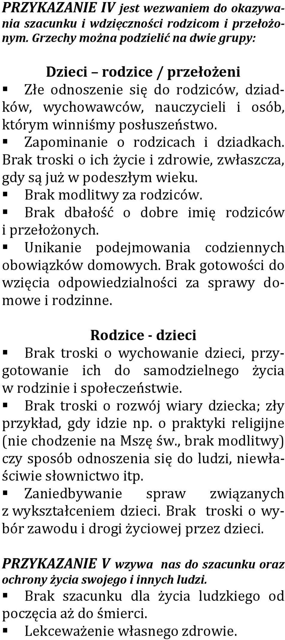 Zapominanie o rodzicach i dziadkach. Brak troski o ich życie i zdrowie, zwłaszcza, gdy są już w podeszłym wieku. Brak modlitwy za rodziców. Brak dbałość o dobre imię rodziców i przełożonych.