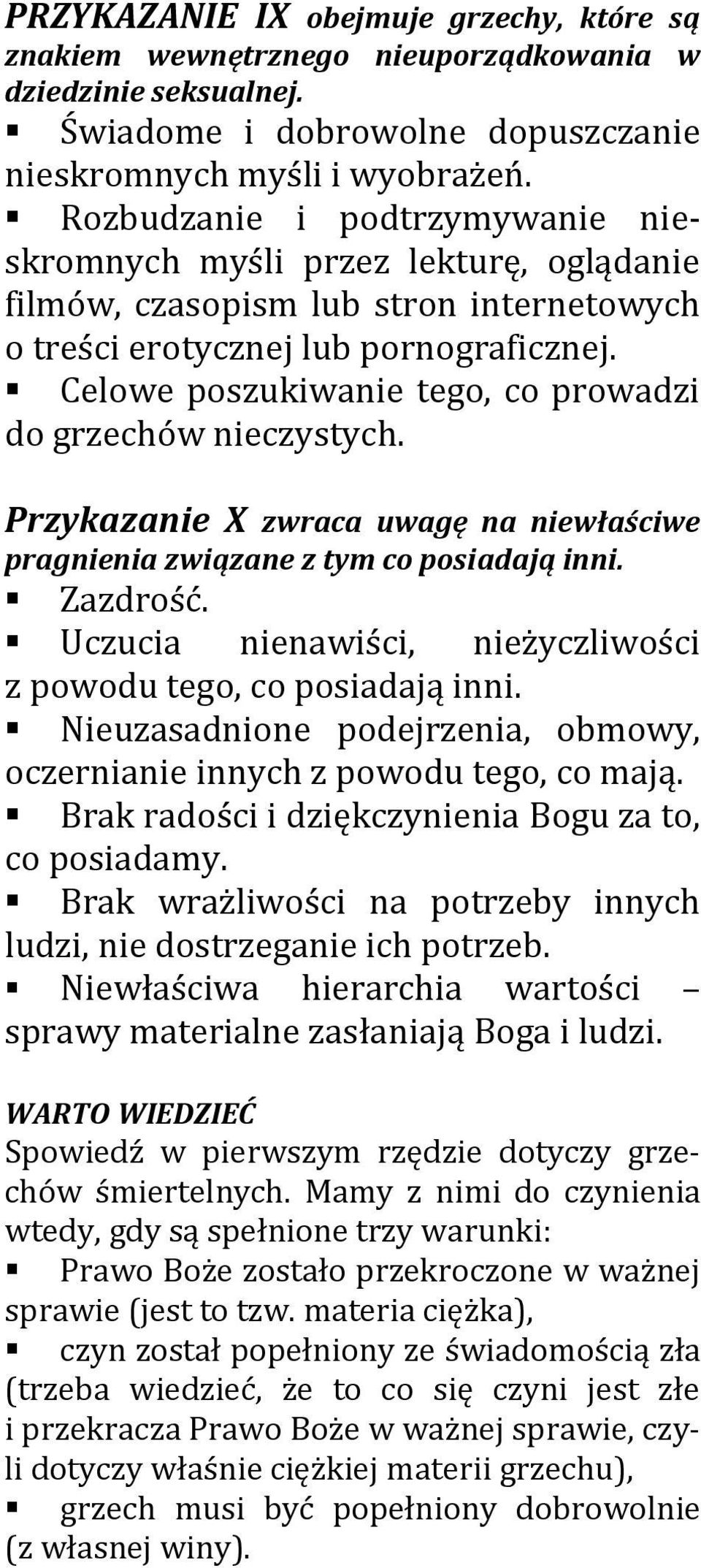 Celowe poszukiwanie tego, co prowadzi do grzechów nieczystych. Przykazanie X zwraca uwagę na niewłaściwe pragnienia związane z tym co posiadają inni. Zazdrość.