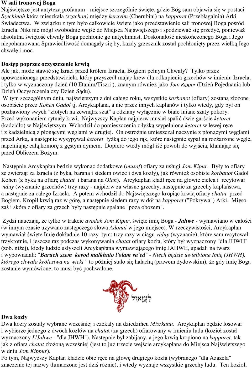 Nikt nie mógł swobodnie wejść do Miejsca Najświętszego i spodziewać się przeżyć, ponieważ absolutna świętość chwały Boga pochłonie go natychmiast.