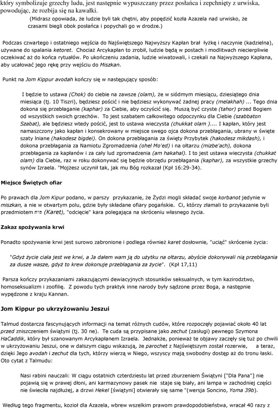 ) Podczas czwartego i ostatniego wejścia do Najświętszego Najwyższy Kapłan brał łyżkę i naczynie (kadzielna), używane do spalania ketoret.