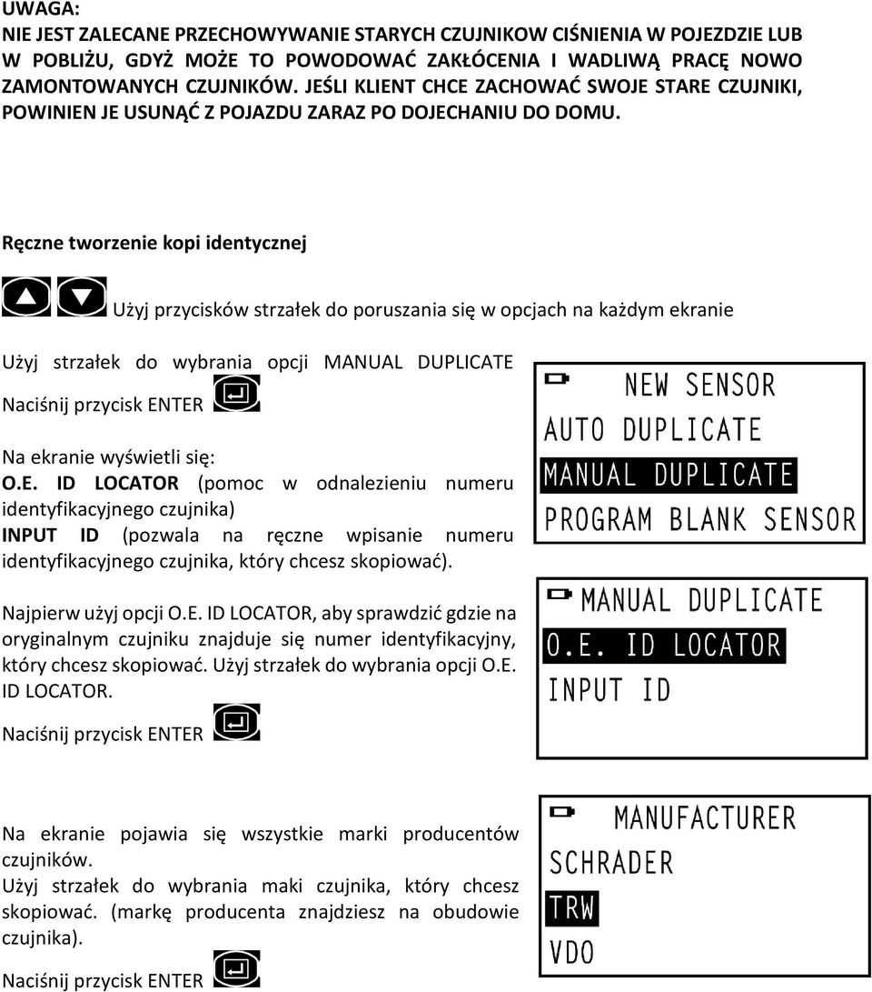 Ręczne tworzenie kopi identycznej Użyj przycisków strzałek do poruszania się w opcjach na każdym ekranie Użyj strzałek do wybrania opcji MANUAL DUPLICATE 