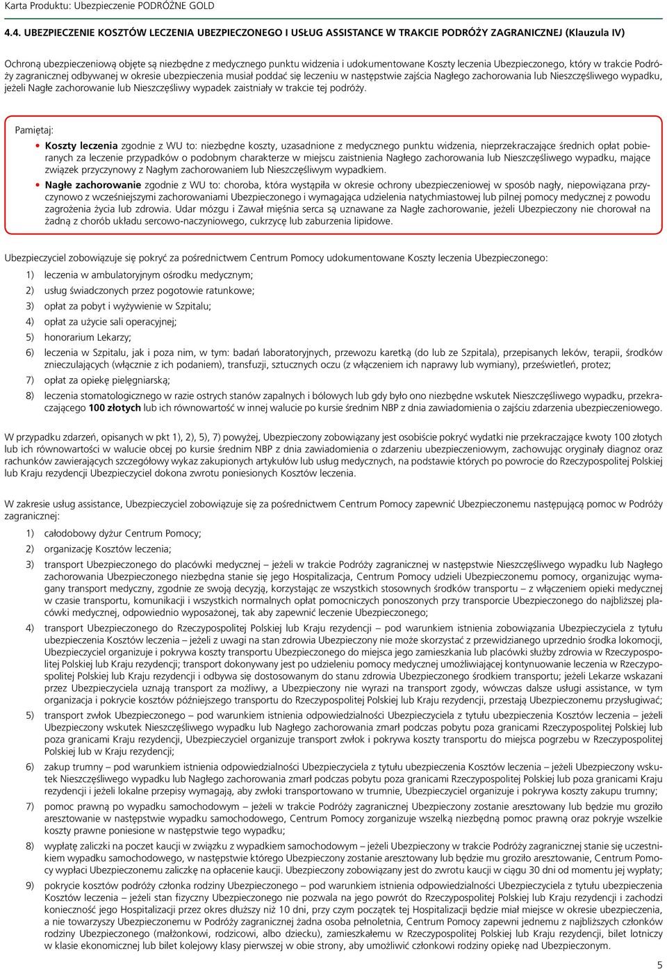 Nieszczęśliwego wypadku, jeżeli Nagłe zachorowanie lub Nieszczęśliwy wypadek zaistniały w trakcie tej podróży.