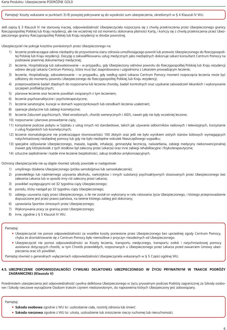 ale nie wcześniej niż od momentu dokonania płatności Kartą, i kończy się z chwilą przekroczenia przez Ubezpieczonego granicy Rzeczypospolitej Polskiej lub Kraju rezydencji w drodze powrotnej.