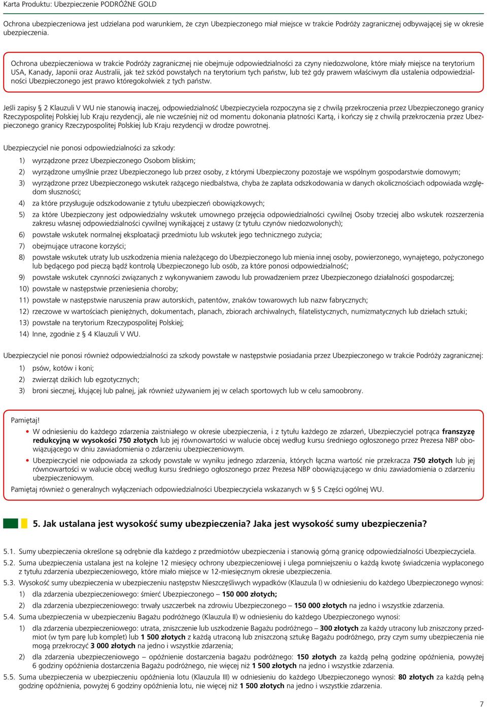 powstałych na terytorium tych państw, lub też gdy prawem właściwym dla ustalenia odpowiedzialności Ubezpieczonego jest prawo któregokolwiek z tych państw.