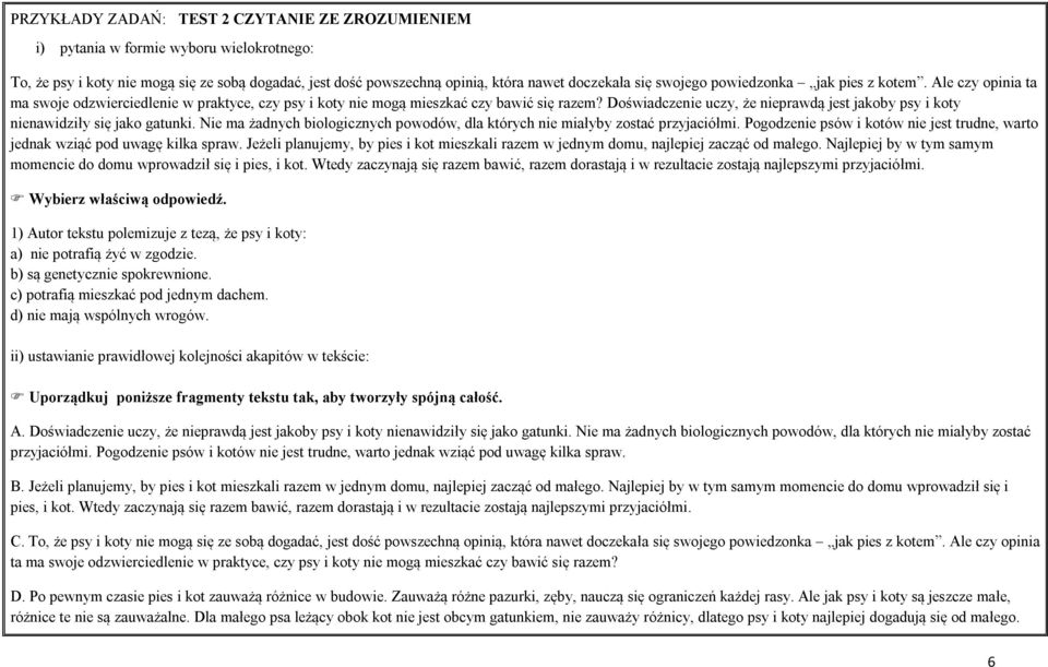 Doświadczenie uczy, że nieprawdą jest jakoby psy i koty nienawidziły się jako gatunki. Nie ma żadnych biologicznych powodów, dla których nie miałyby zostać przyjaciółmi.