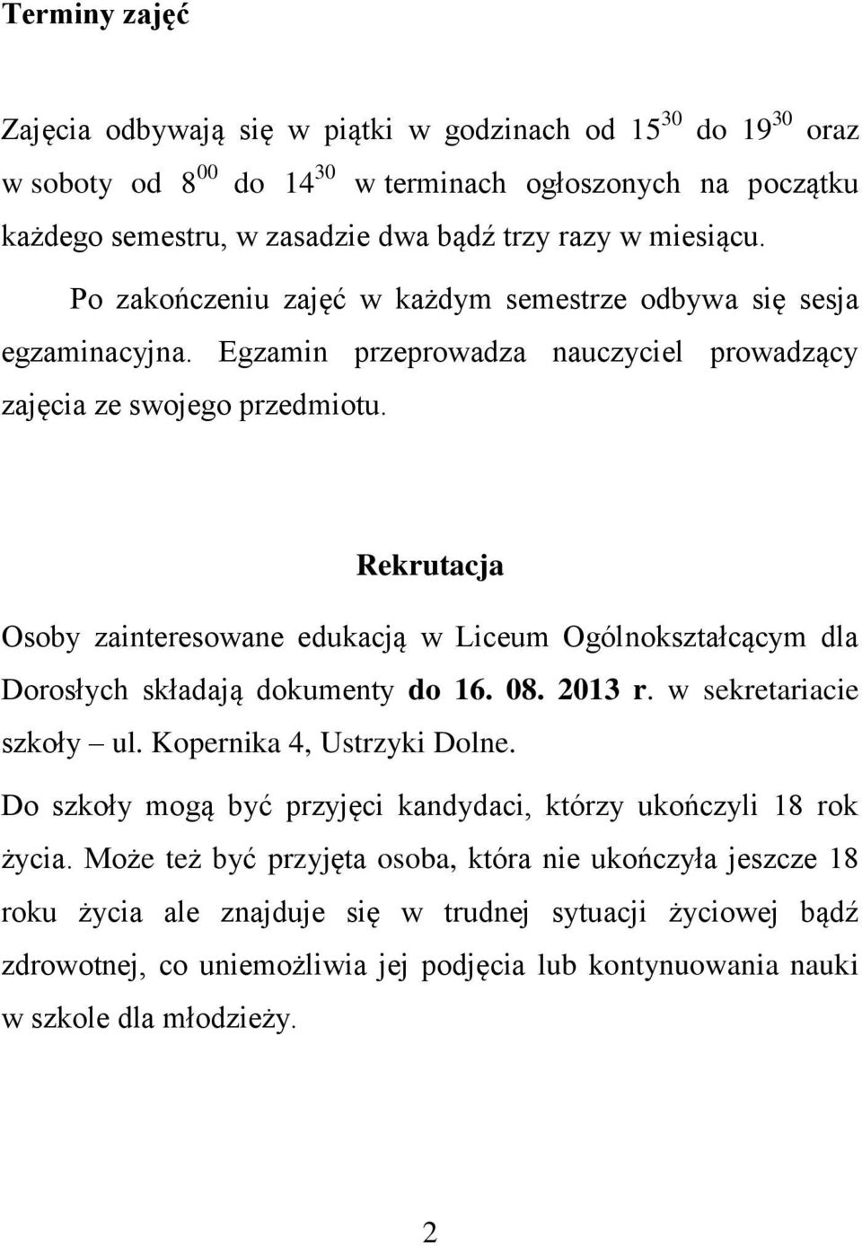 Rekrutacja Osoby zainteresowane edukacją w Liceum Ogólnokształcącym dla Dorosłych składają dokumenty do 16. 08. 2013 r. w sekretariacie szkoły ul. Kopernika 4, Ustrzyki Dolne.