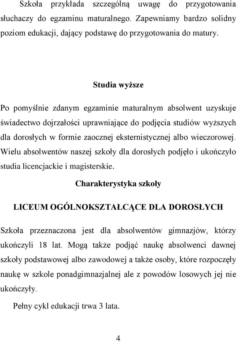 wieczorowej. Wielu absolwentów naszej szkoły dla dorosłych podjęło i ukończyło studia licencjackie i magisterskie.