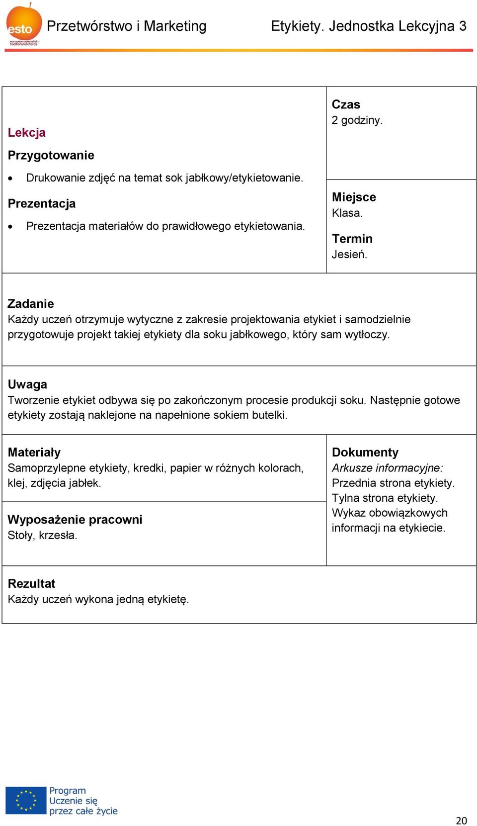 Zadanie Każdy uczeń otrzymuje wytyczne z zakresie projektowania etykiet i samodzielnie przygotowuje projekt takiej etykiety dla soku jabłkowego, który sam wytłoczy.