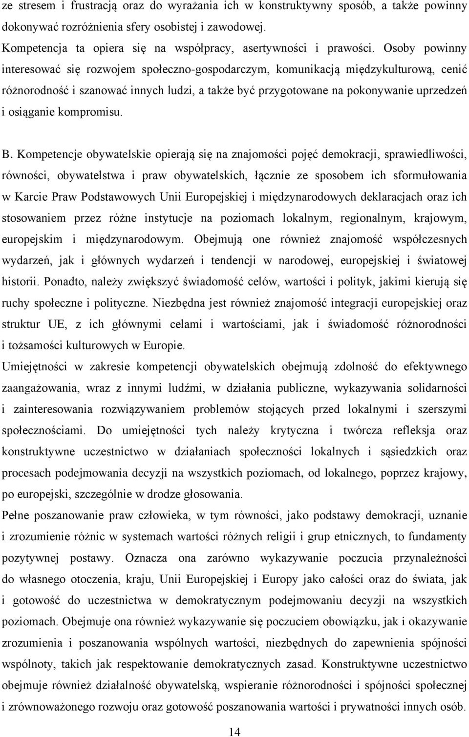 Osoby powinny interesować się rozwojem społeczno-gospodarczym, komunikacją międzykulturową, cenić różnorodność i szanować innych ludzi, a także być przygotowane na pokonywanie uprzedzeń i osiąganie