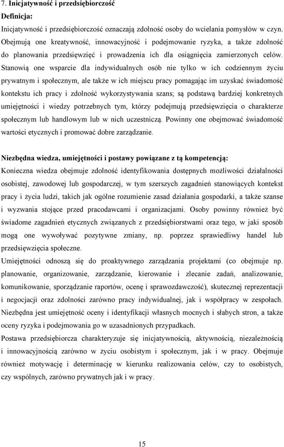 Stanowią one wsparcie dla indywidualnych osób nie tylko w ich codziennym życiu prywatnym i społecznym, ale także w ich miejscu pracy pomagając im uzyskać świadomość kontekstu ich pracy i zdolność