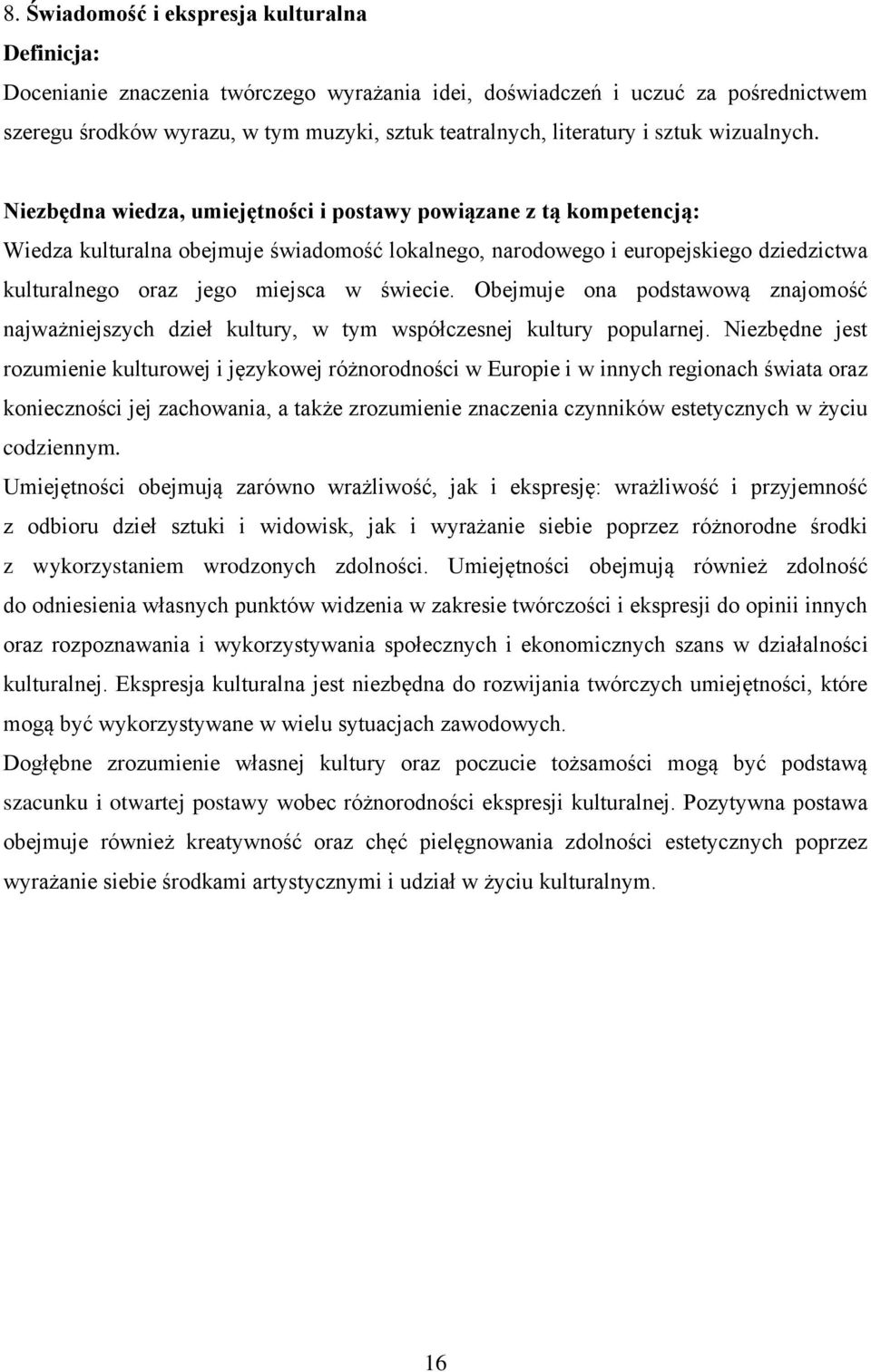 Niezbędna wiedza, umiejętności i postawy powiązane z tą kompetencją: Wiedza kulturalna obejmuje świadomość lokalnego, narodowego i europejskiego dziedzictwa kulturalnego oraz jego miejsca w świecie.