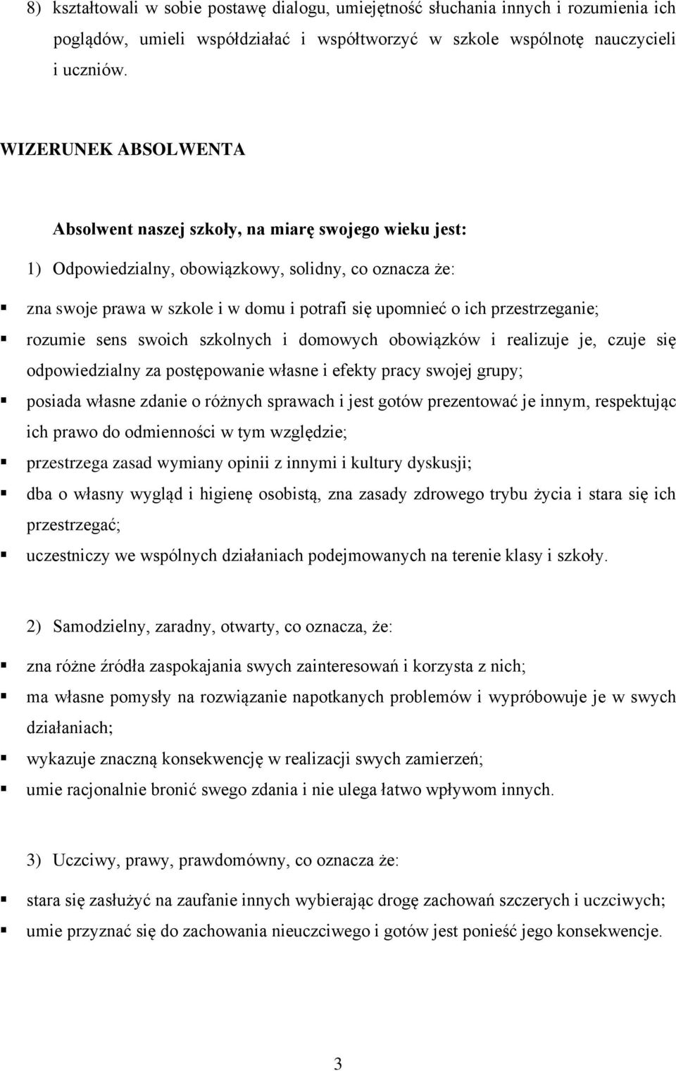 przestrzeganie; rozumie sens swoich szkolnych i domowych obowiązków i realizuje je, czuje się odpowiedzialny za postępowanie własne i efekty pracy swojej grupy; posiada własne zdanie o różnych