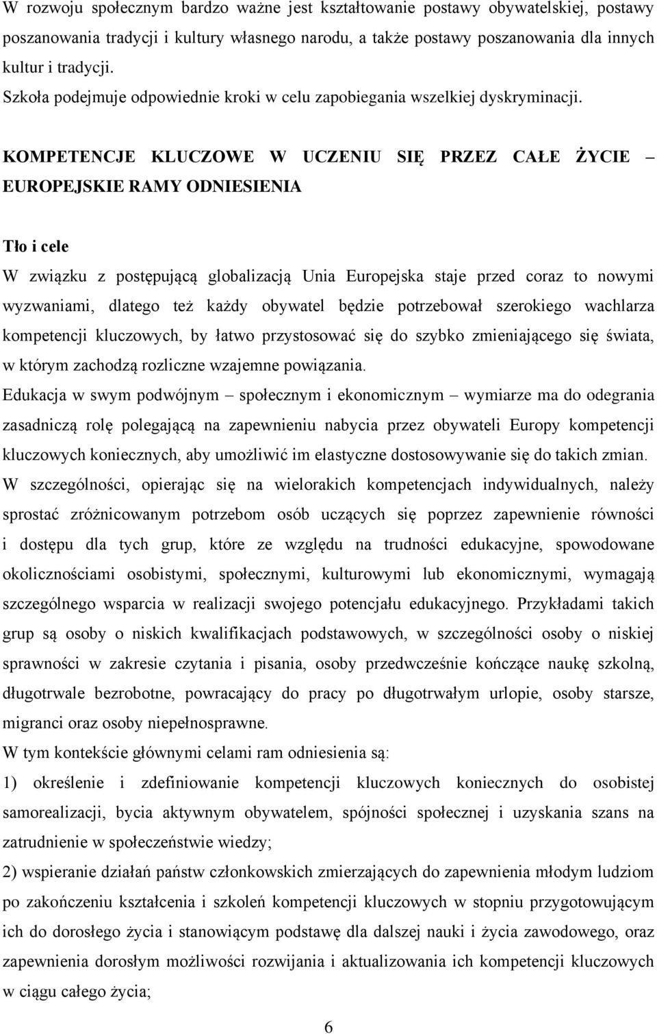 KOMPETENCJE KLUCZOWE W UCZENIU SIĘ PRZEZ CAŁE ŻYCIE EUROPEJSKIE RAMY ODNIESIENIA Tło i cele W związku z postępującą globalizacją Unia Europejska staje przed coraz to nowymi wyzwaniami, dlatego też